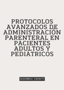 PROTOCOLOS AVANZADOS DE ADMINISTRACIÓN PARENTERAL EN PACIENTES ADULTOS Y PEDIÁTRICOS