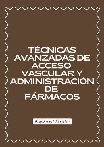 TÉCNICAS AVANZADAS DE ACCESO VASCULAR Y ADMINISTRACIÓN DE FÁRMACOS