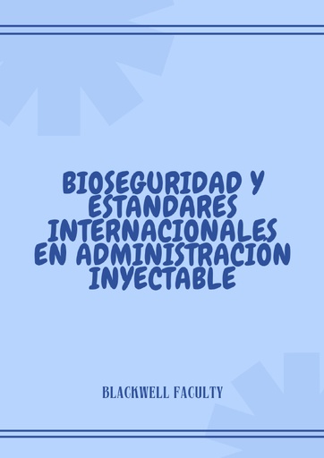 BIOSEGURIDAD Y ESTÁNDARES INTERNACIONALES EN ADMINISTRACIÓN INYECTABLE
