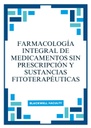 FARMACOLOGÍA INTEGRAL DE MEDICAMENTOS SIN PRESCRIPCIÓN Y SUSTANCIAS FITOTERAPÉUTICAS