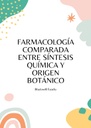 FARMACOLOGÍA COMPARADA ENTRE SÍNTESIS QUÍMICA Y ORIGEN BOTÁNICO