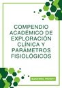 COMPENDIO ACADÉMICO DE EXPLORACIÓN CLÍNICA Y PARÁMETROS FISIOLÓGICOS