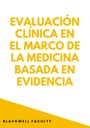 EVALUACIÓN CLÍNICA EN EL MARCO DE LA MEDICINA BASADA EN EVIDENCIA