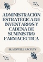 ADMINISTRACIÓN ESTRATÉGICA DE INVENTARIOS Y CADENA DE SUMINISTRO FARMACÉUTICA