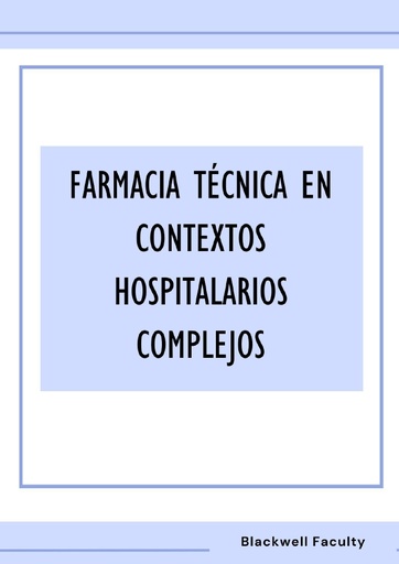 FARMACIA TÉCNICA EN CONTEXTOS HOSPITALARIOS COMPLEJOS