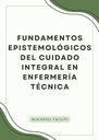 FUNDAMENTOS EPISTEMOLÓGICOS DEL CUIDADO INTEGRAL EN ENFERMERÍA TÉCNICA