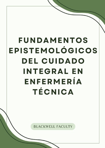 FUNDAMENTOS EPISTEMOLÓGICOS DEL CUIDADO INTEGRAL EN ENFERMERÍA TÉCNICA