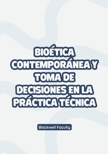 BIOÉTICA CONTEMPORÁNEA Y TOMA DE DECISIONES EN LA PRÁCTICA TÉCNICA