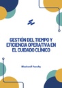 GESTIÓN DEL TIEMPO Y EFICIENCIA OPERATIVA EN EL CUIDADO CLÍNICO