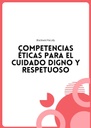 COMPETENCIAS ÉTICAS PARA EL CUIDADO DIGNO Y RESPETUOSO