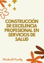 CONSTRUCCIÓN DE EXCELENCIA PROFESIONAL EN SERVICIOS DE SALUD