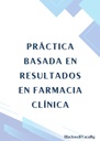 PRÁCTICA BASADA EN RESULTADOS EN FARMACIA CLÍNICA