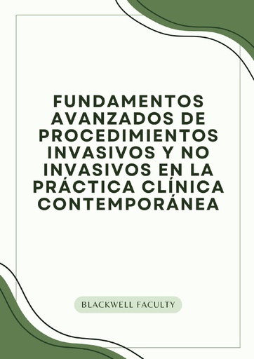 FUNDAMENTOS AVANZADOS DE PROCEDIMIENTOS INVASIVOS Y NO INVASIVOS EN LA PRÁCTICA CLÍNICA CONTEMPORÁNEA