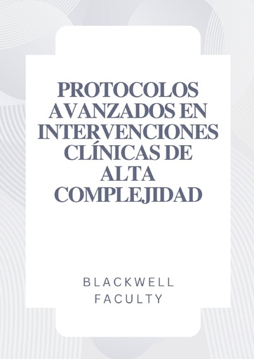 PROTOCOLOS AVANZADOS EN INTERVENCIONES CLÍNICAS DE ALTA COMPLEJIDAD