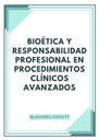 BIOÉTICA Y RESPONSABILIDAD PROFESIONAL EN PROCEDIMIENTOS CLÍNICOS AVANZADOS