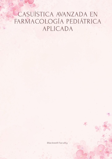CASUÍSTICA AVANZADA EN FARMACOLOGÍA PEDIÁTRICA APLICADA