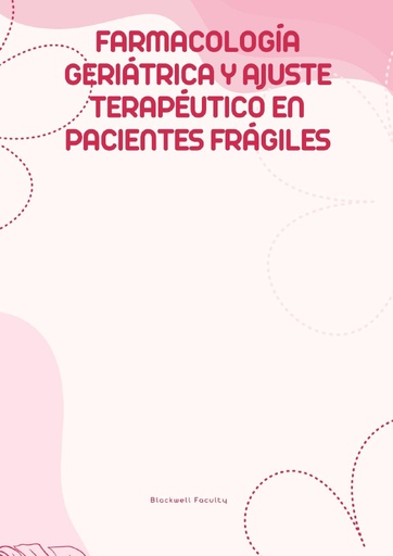 FARMACOLOGÍA GERIÁTRICA Y AJUSTE TERAPÉUTICO EN PACIENTES FRÁGILES
