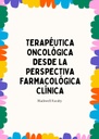 TERAPÉUTICA ONCOLÓGICA DESDE LA PERSPECTIVA FARMACOLÓGICA CLÍNICA