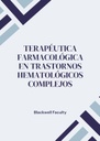 TERAPÉUTICA FARMACOLÓGICA EN TRASTORNOS HEMATOLÓGICOS COMPLEJOS