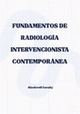 FUNDAMENTOS DE RADIOLOGÍA INTERVENCIONISTA CONTEMPORÁNEA