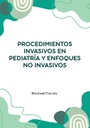PROCEDIMIENTOS INVASIVOS EN PEDIATRÍA Y ENFOQUES NO INVASIVOS