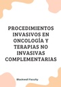 PROCEDIMIENTOS INVASIVOS EN ONCOLOGÍA Y TERAPIAS NO INVASIVAS COMPLEMENTARIAS