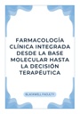 FARMACOLOGÍA CLÍNICA INTEGRADA DESDE LA BASE MOLECULAR HASTA LA DECISIÓN TERAPÉUTICA