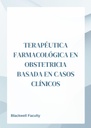TERAPÉUTICA FARMACOLÓGICA EN OBSTETRICIA BASADA EN CASOS CLÍNICOS