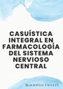 CASUÍSTICA INTEGRAL EN FARMACOLOGÍA DEL SISTEMA NERVIOSO CENTRAL