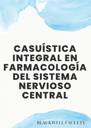 CASUÍSTICA INTEGRAL EN FARMACOLOGÍA DEL SISTEMA NERVIOSO CENTRAL