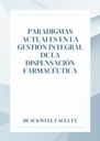 PARADIGMAS ACTUALES EN LA GESTIÓN INTEGRAL DE LA DISPENSACIÓN FARMACÉUTICA