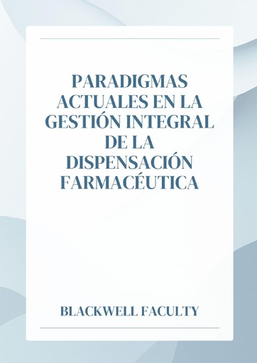 PARADIGMAS ACTUALES EN LA GESTIÓN INTEGRAL DE LA DISPENSACIÓN FARMACÉUTICA