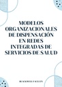 MODELOS ORGANIZACIONALES DE DISPENSACIÓN EN REDES INTEGRADAS DE SERVICIOS DE SALUD