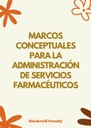 MARCOS CONCEPTUALES PARA LA ADMINISTRACIÓN DE SERVICIOS FARMACÉUTICOS