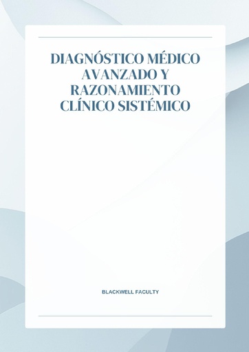 DIAGNÓSTICO MÉDICO AVANZADO Y RAZONAMIENTO CLÍNICO SISTÉMICO