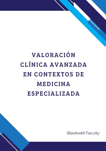 VALORACIÓN CLÍNICA AVANZADA EN CONTEXTOS DE MEDICINA ESPECIALIZADA