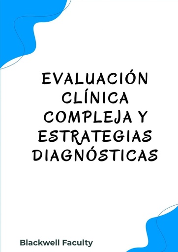 EVALUACIÓN CLÍNICA COMPLEJA Y ESTRATEGIAS DIAGNÓSTICAS