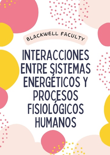 INTERACCIONES ENTRE SISTEMAS ENERGÉTICOS Y PROCESOS FISIOLÓGICOS HUMANOS