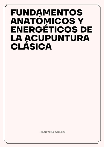 FUNDAMENTOS ANATÓMICOS Y ENERGÉTICOS DE LA ACUPUNTURA CLÁSICA