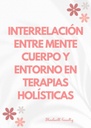 INTERRELACIÓN ENTRE MENTE CUERPO Y ENTORNO EN TERAPIAS HOLÍSTICAS