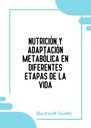 NUTRICIÓN Y ADAPTACIÓN METABÓLICA EN DIFERENTES ETAPAS DE LA VIDA