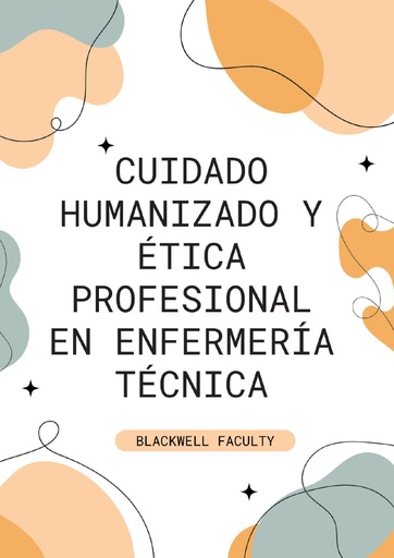 CUIDADO HUMANIZADO Y ÉTICA PROFESIONAL EN ENFERMERÍA TÉCNICA