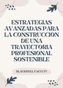 ESTRATEGIAS AVANZADAS PARA LA CONSTRUCCIÓN DE UNA TRAYECTORIA PROFESIONAL SOSTENIBLE