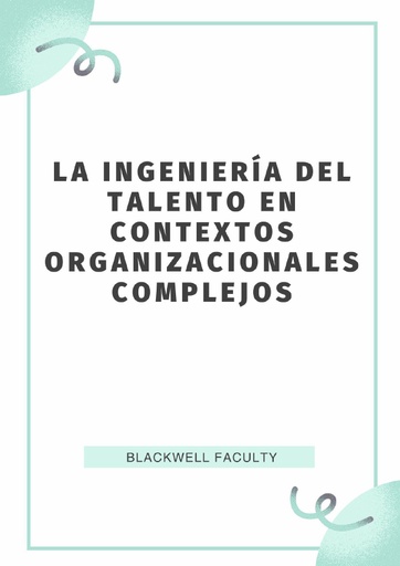 LA INGENIERÍA DEL TALENTO EN CONTEXTOS ORGANIZACIONALES COMPLEJOS