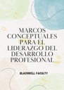 MARCOS CONCEPTUALES PARA EL LIDERAZGO DEL DESARROLLO PROFESIONAL