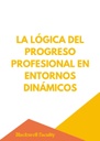 LA LÓGICA DEL PROGRESO PROFESIONAL EN ENTORNOS DINÁMICOS