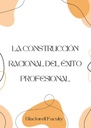 LA CONSTRUCCIÓN RACIONAL DEL ÉXITO PROFESIONAL