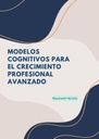 MODELOS COGNITIVOS PARA EL CRECIMIENTO PROFESIONAL AVANZADO