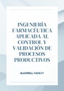 INGENIERÍA FARMACÉUTICA APLICADA AL CONTROL Y VALIDACIÓN DE PROCESOS PRODUCTIVOS