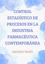 CONTROL ESTADÍSTICO DE PROCESOS EN LA INDUSTRIA FARMACÉUTICA CONTEMPORÁNEA